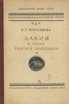 Ирина Кругликова - Дакия в эпоху Римской оккупации
