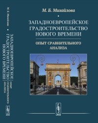 Михайлова М. Б. - Западноевропейское градостроительство Нового времени: Опыт сравнительного анализа