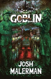 Josh Malerman - Goblin: A Novel in Six Novellas