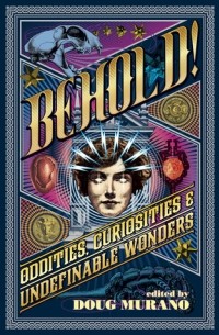 Антология - Behold! Oddities, Curiosities and Undefinable Wonders