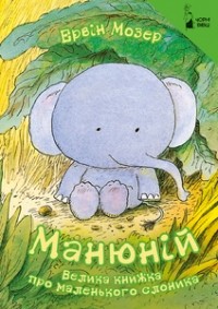 Ервін Мозер - Манюній. Велика книжка про маленького слоника