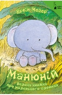 Манюній. Велика книжка про маленького слоника