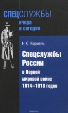Н. С. Кирмель - Спецслужбы России в Первой мировой войне 1914-1918 годов