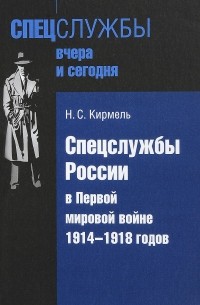 Н. С. Кирмель - Спецслужбы России в Первой мировой войне 1914-1918 годов