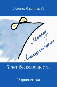 Леонид Александрович Машинский - 7 лет бесконечности. Сборник стихов