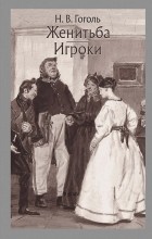 Николай Гоголь - Женитьба. Игроки (сборник)