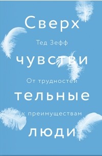 Тед Зефф - Сверхчувствительные люди. От трудностей к преимуществам