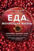 Еда, меняющая жизнь. Откройте тайную силу овощей, фруктов, трав и специй