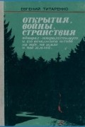 Евгений Титаренко - Открытия, войны, странствия адмирал-генералиссимуса и его начальника штаба на воде, на земле и под землей