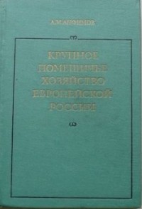 Анфимов Андрей Матвеевич - Крупное помещичье хозяйство Европейской России (конец XIX - начало XX века)