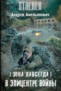 Андрей Амельянович - Зона навсегда. В эпицентре войны