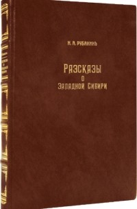 Николай Александрович Рубакин - Рассказы о Западной Сибири, или О губерниях Тобольской и Томской и как там живут люди