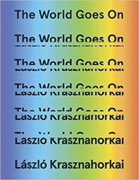 László Krasznahorkai - The World Goes On
