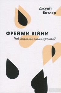 Джудит Батлер - Фрейми війни. Чиї життя оплакують?