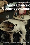 Валерия Косякова - Апокалипсис Средневековья. Иероним Босх, Иван Грозный, Конец Света