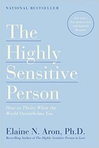 Elaine N. Aron - The Highly Sensitive Person: How to Thrive When the World Overwhelms You