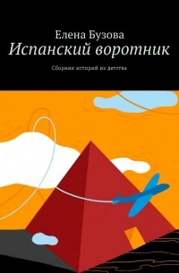 Елена Бузова - Испанский воротник. Сборник историй из детства