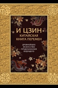 И-Цзин. Китайская Книга Перемен. Древнейшее искусство предсказания будущего