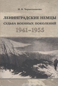 И. В. Черказьянова - Ленинградские немцы: Судьба военных поколений 