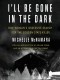 Michelle McNamara - I'll Be Gone in the Dark: One Woman's Obsessive Search for the Golden State Killer