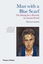 Мартин Гейфорд - Man with a Blue Scarf: On Sitting for a Portrait by Lucian Freud