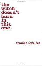 Amanda Lovelace - the witch doesn&#039;t burn in this one