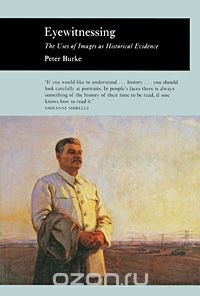 Peter Burke - Eyewitnessing: The Uses of Images as Historical Evidence