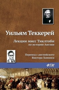 Уильям Мейкпис Теккерей - Лекции мисс Тиклтоби по истории Англии