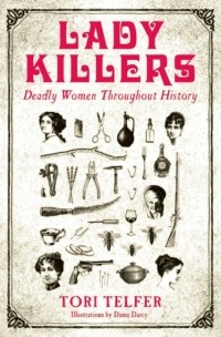 Тори Телфер - Lady Killers: Deadly Women Throughout History
