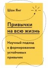 Шон Янг - Привычки на всю жизнь. Научный подход к формированию устойчивых привычек