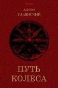 Антон Григорьевич Ульянский - Путь колеса