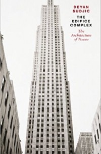 Deyan Sudjic - The Edifice Complex: The architecture of power