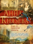 Анна Князева - Ключ от проклятой комнаты