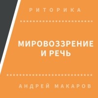 Андрей Макаров - Мировоззрение и речь