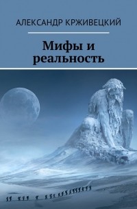 Александр Михайлович Крживецкий - Мифы и реальность