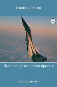 Геннадий Федорович Ильин - Летописцы летающей братвы. Книга третья