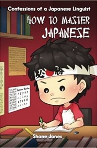 Shane Jones - Confessions of a Japanese Linguist - How to Master Japanese