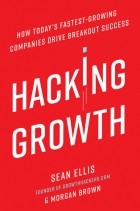Sean Ellis, Morgan Brown - Hacking Growth: How Today&#039;s Fastest-Growing Companies Drive Breakout Success