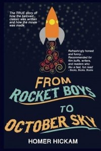 Хомер Хикэм - From Rocket Boys to October Sky: How the Classic Memoir Rocket Boys Was Written and the Hit Movie October Sky Was Made