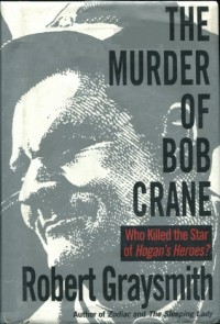 Robert Graysmith - The Murder of Bob Crane: Who Killed the Star of Hogan's Heroes?