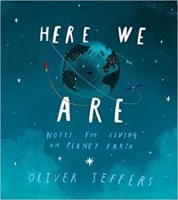 Oliver Jeffers - Here We Are: Notes for Living on Planet Earth