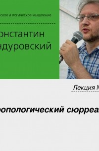 Константин Бандуровский - Лекция №20 «Антропологический сюрреализм»