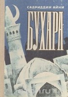 Садриддин Айни - Бухара. Воспоминания в двух книгах. Книга 1