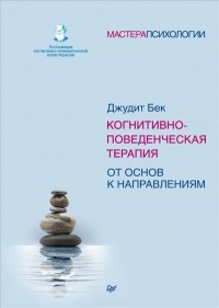 Джудит С. Бек - Когнитивно-поведенческая терапия. От основ к направлениям