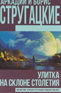 Аркадий и Борис Стругацкие - Улитка на склоне столетия