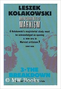 Leszek Kolakowski - Main Currents of Marxism: Its Rise, Growth and Dissolution Volume 3: The Breakdown