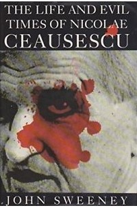 John Sweeney - The Life and Evil Times of Nicolae Ceausescu