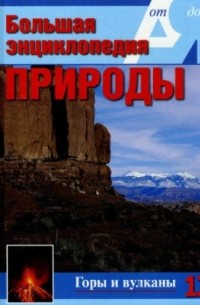 Большая энциклопедия природы. Горы и вулканы