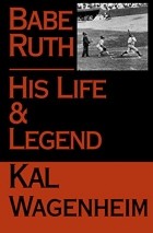 Kal Wagenheim - Babe Ruth: His Life and Legend