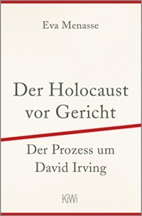 Eva Menasse - Der Holocaust vor Gericht: Der Prozess um David Irving